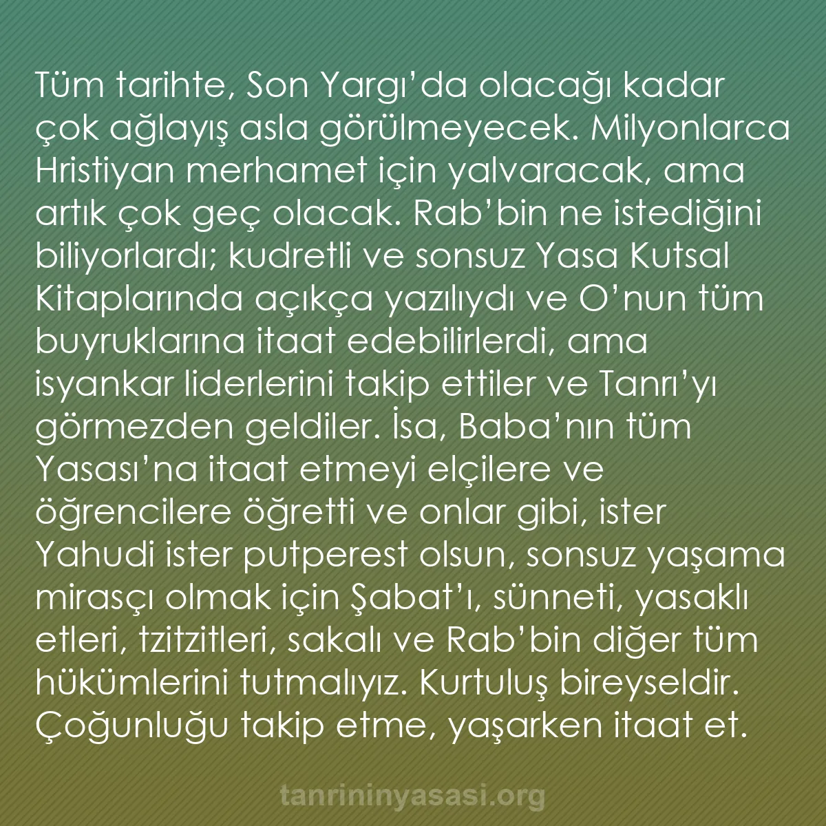 b0423 - Tanrı’nın Yasası hakkında gönderi: Tüm tarihte, Son Yargı’da olacağı kadar çok ağlayış asla görülmeyecek....